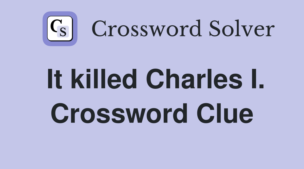 It killed Charles I. Crossword Clue