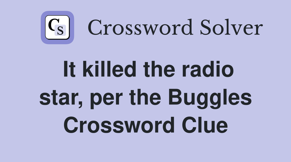 It killed the radio star, per the Buggles Crossword Clue