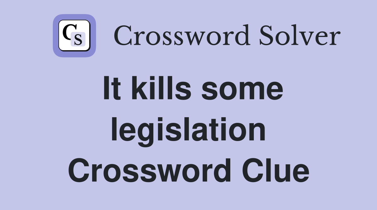It kills some legislation Crossword Clue