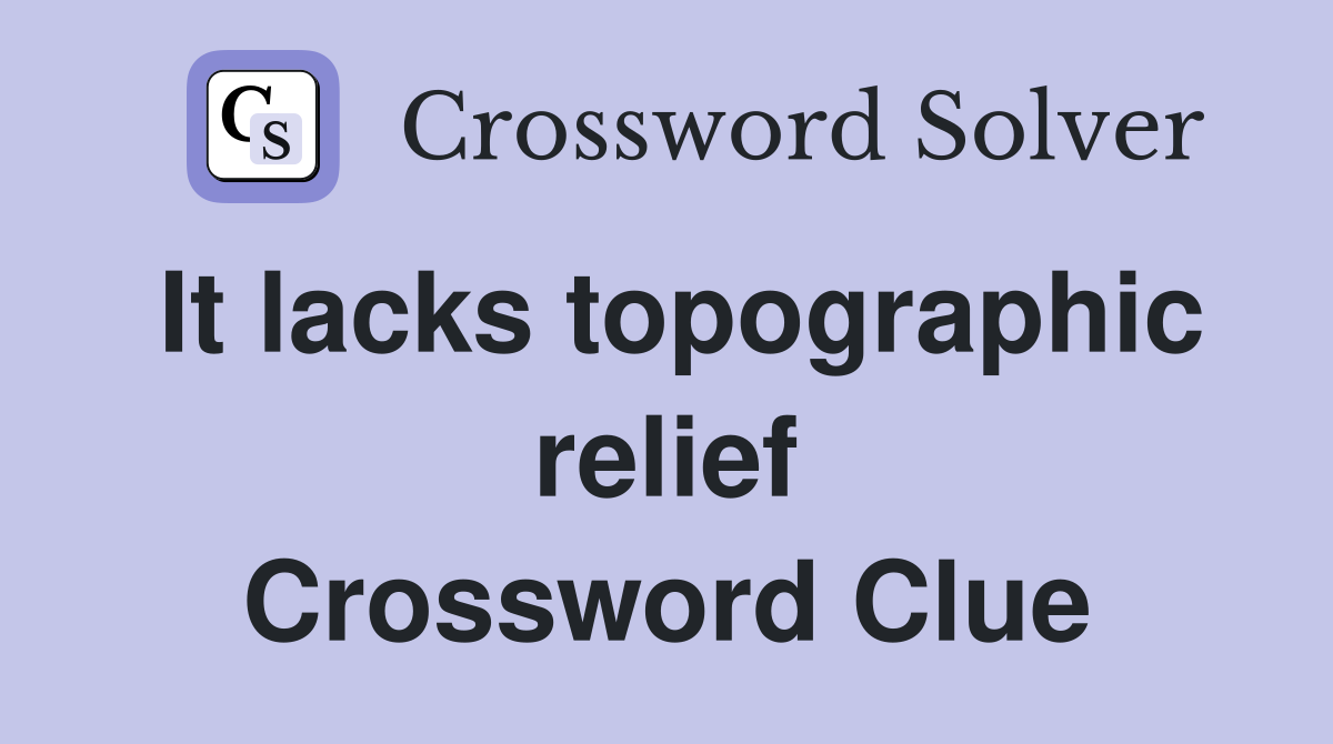 It lacks topographic relief Crossword Clue