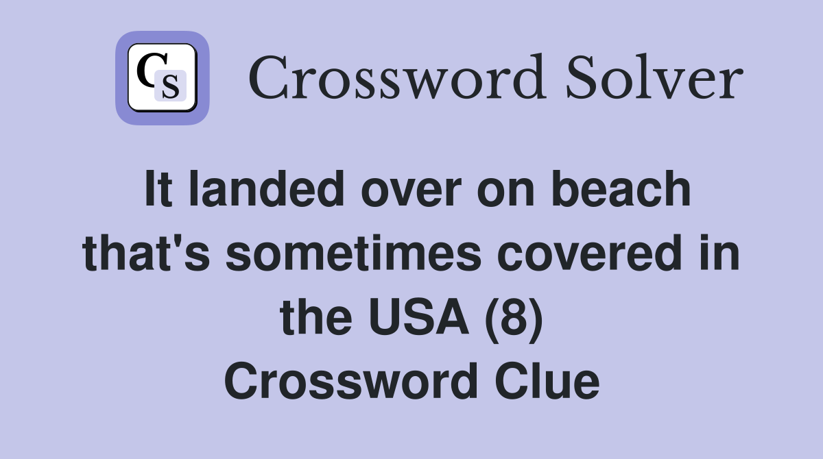 It landed over on beach that's sometimes covered in the USA (8) Crossword Clue