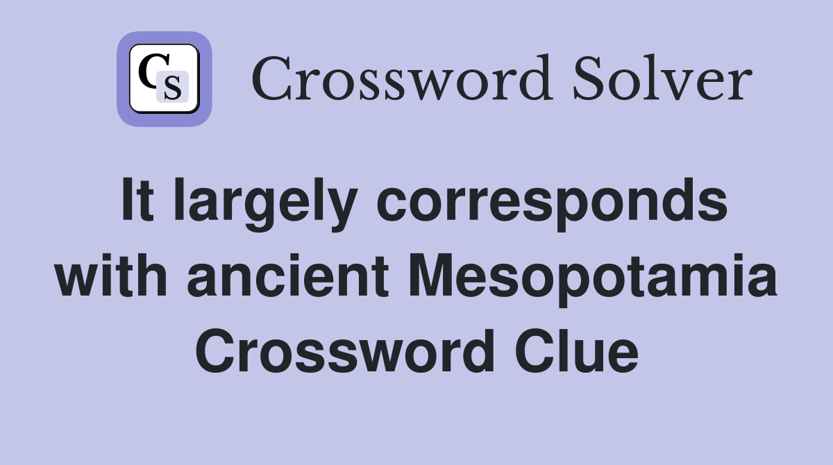 It largely corresponds with ancient Mesopotamia Crossword Clue