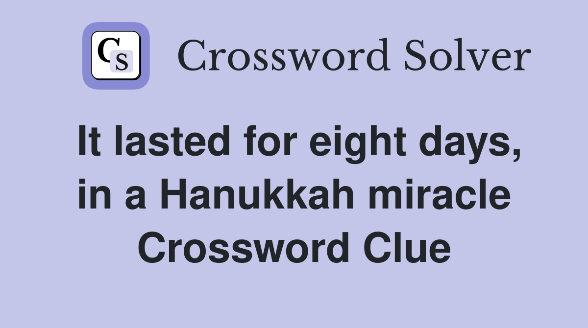 It lasted for eight days, in a Hanukkah miracle Crossword Clue