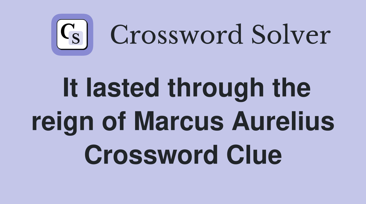 It lasted through the reign of Marcus Aurelius Crossword Clue