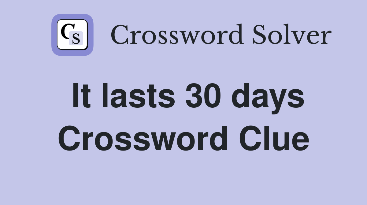 It lasts 30 days Crossword Clue