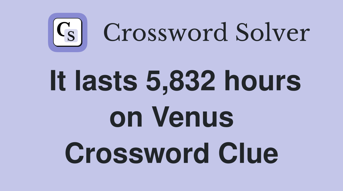 It lasts 5,832 hours on Venus Crossword Clue
