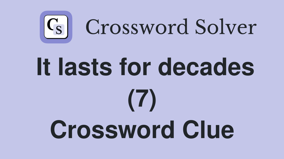 It lasts for decades (7) Crossword Clue