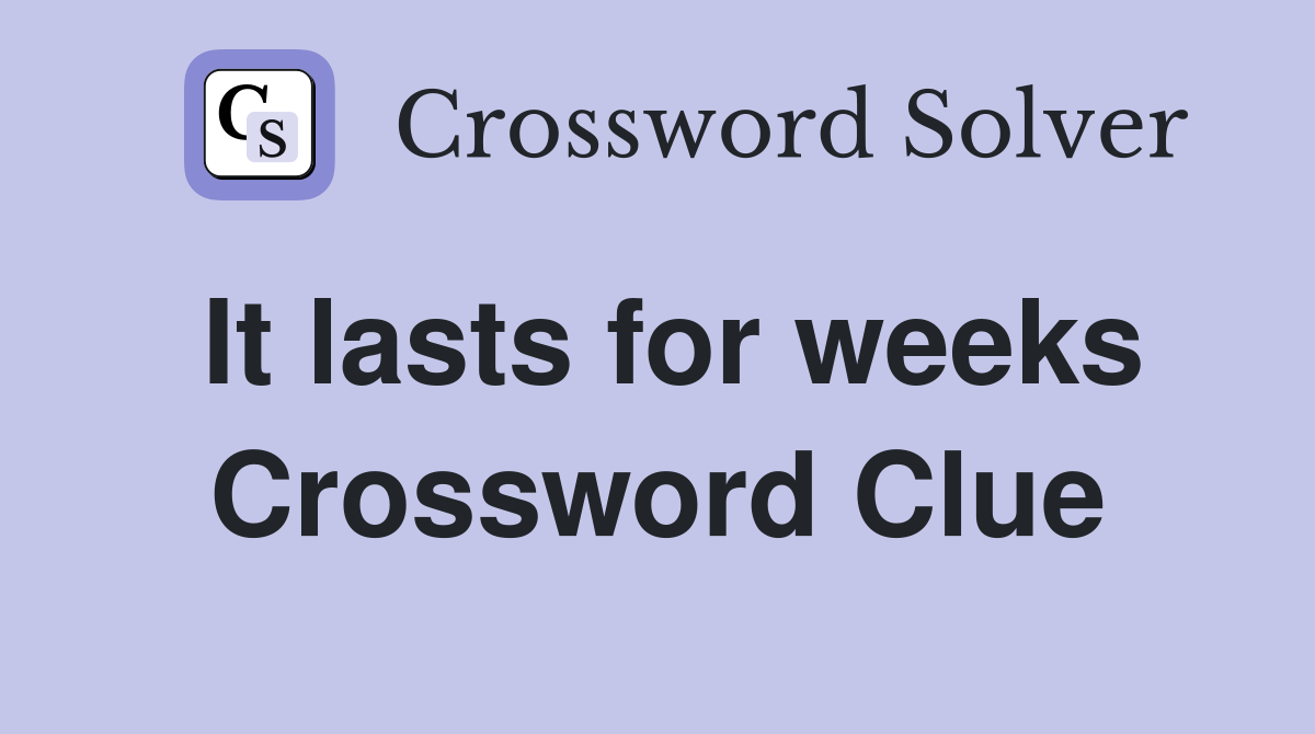 It lasts for weeks Crossword Clue