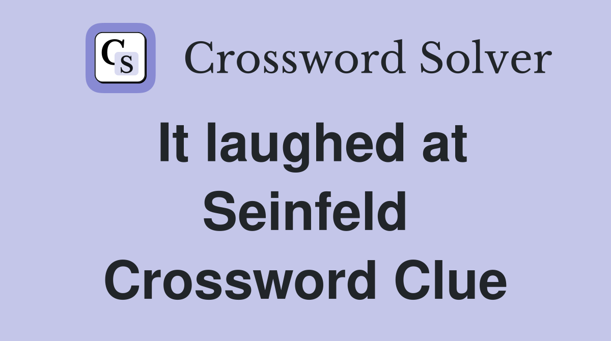 It laughed at Seinfeld Crossword Clue