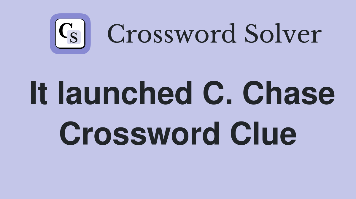 It launched C. Chase Crossword Clue