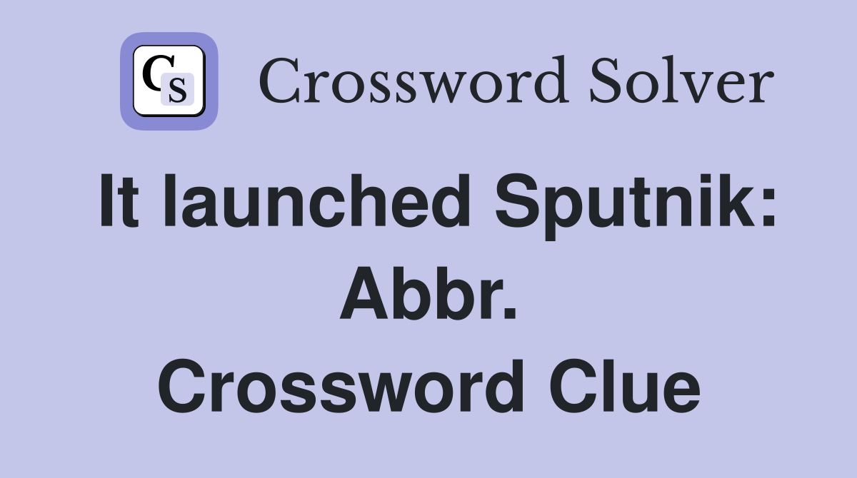 It launched Sputnik: Abbr. Crossword Clue