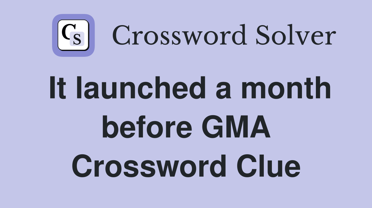 It launched a month before GMA Crossword Clue