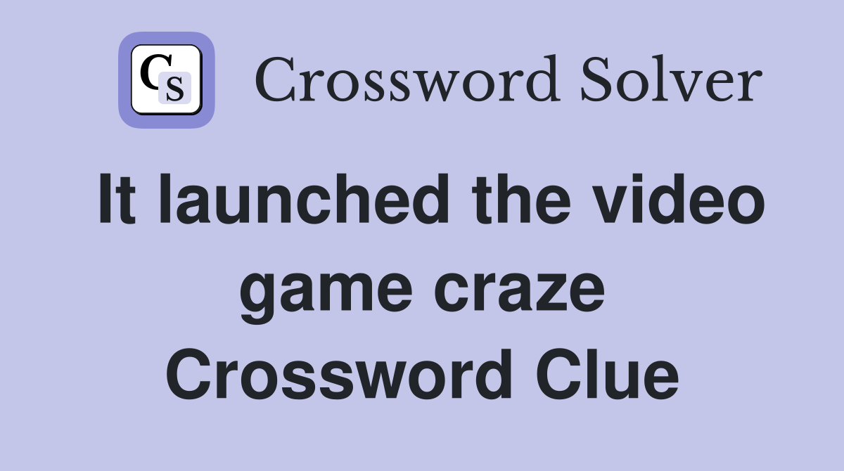 It launched the video game craze Crossword Clue