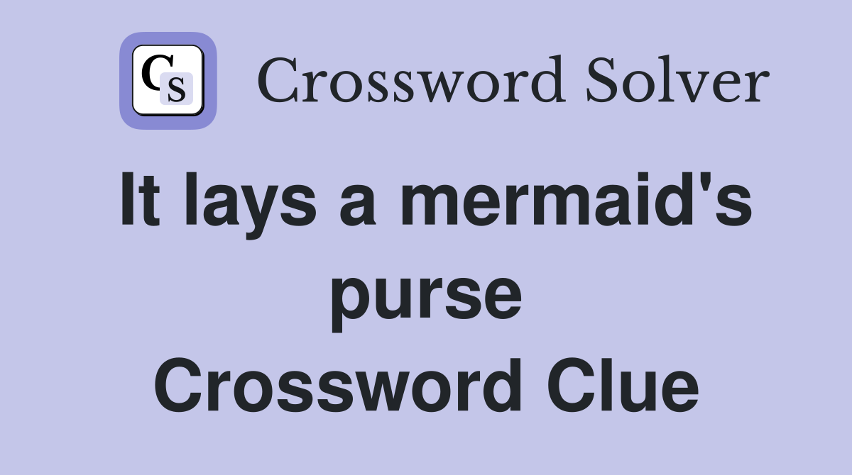 It lays a mermaid's purse Crossword Clue