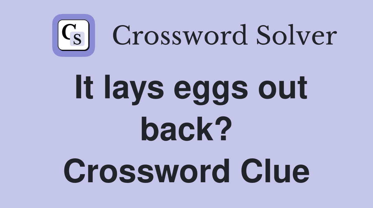 It lays eggs out back? Crossword Clue