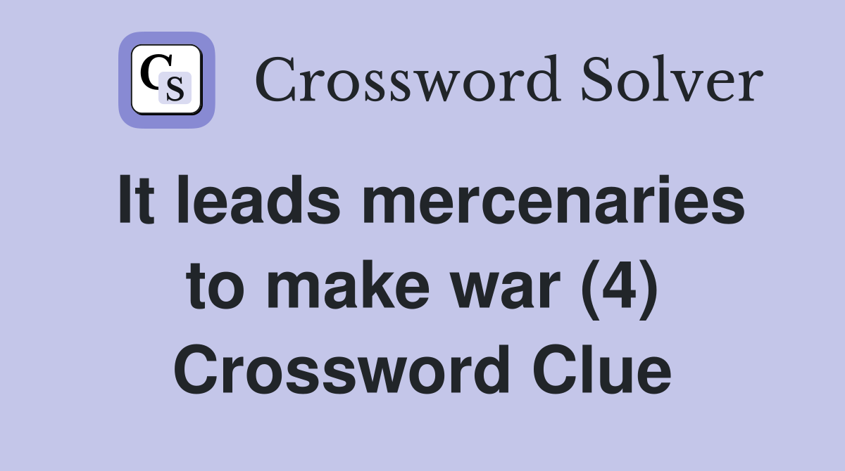 It leads mercenaries to make war (4) Crossword Clue