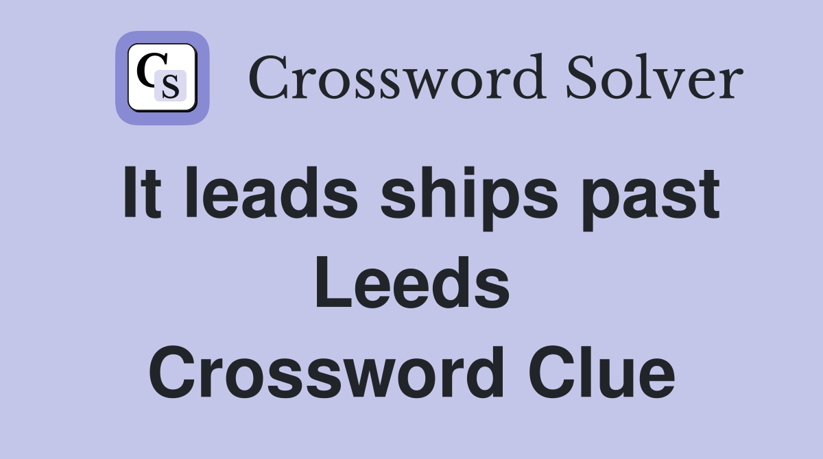 It leads ships past Leeds Crossword Clue