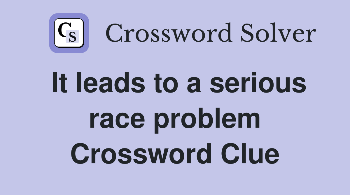 It leads to a serious race problem Crossword Clue
