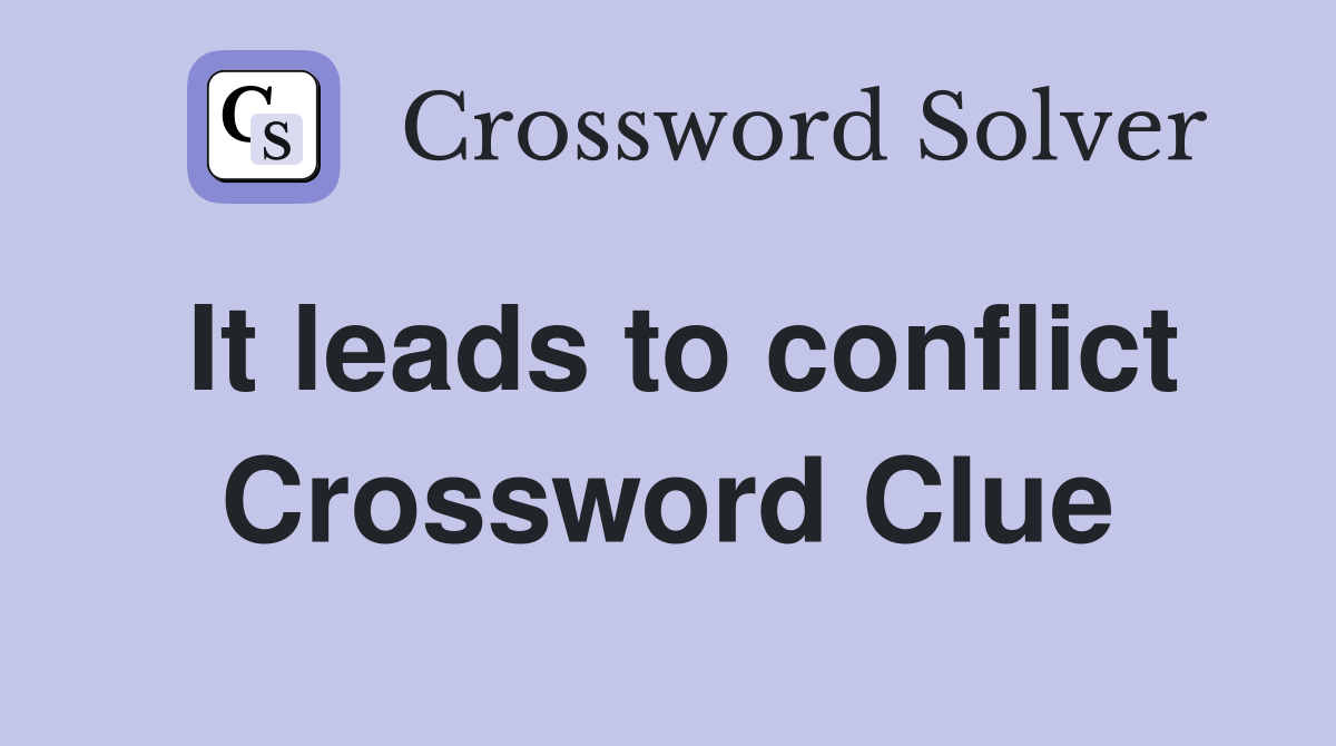 It leads to conflict Crossword Clue