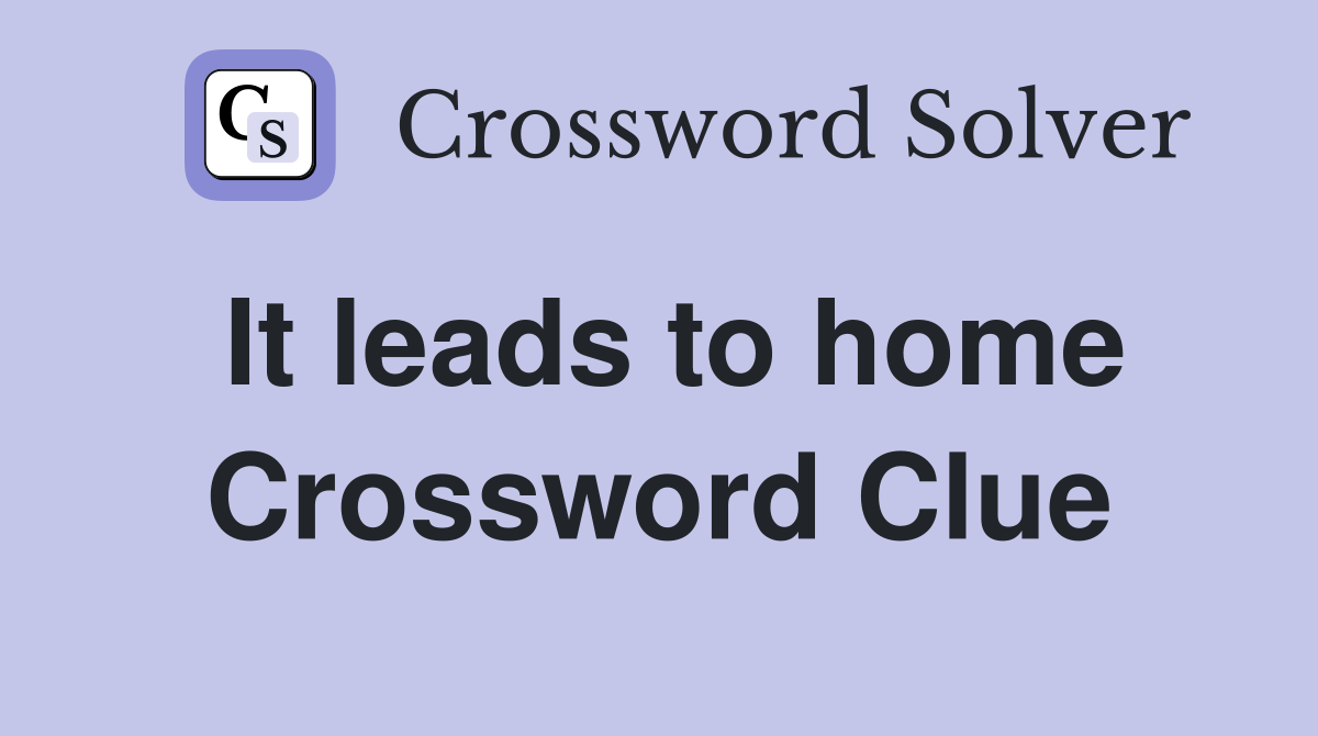 It leads to home Crossword Clue