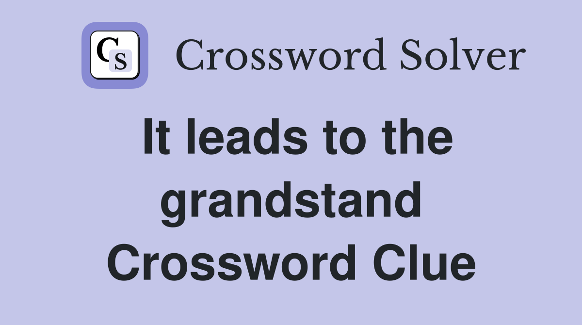 It leads to the grandstand Crossword Clue
