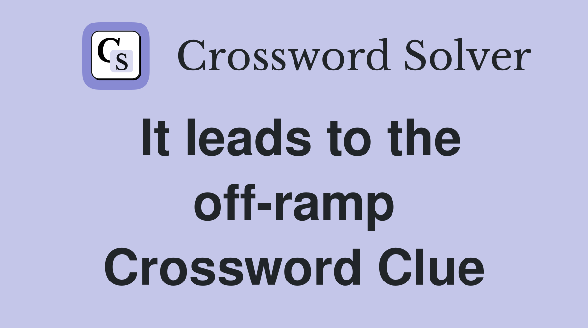 It leads to the off-ramp Crossword Clue