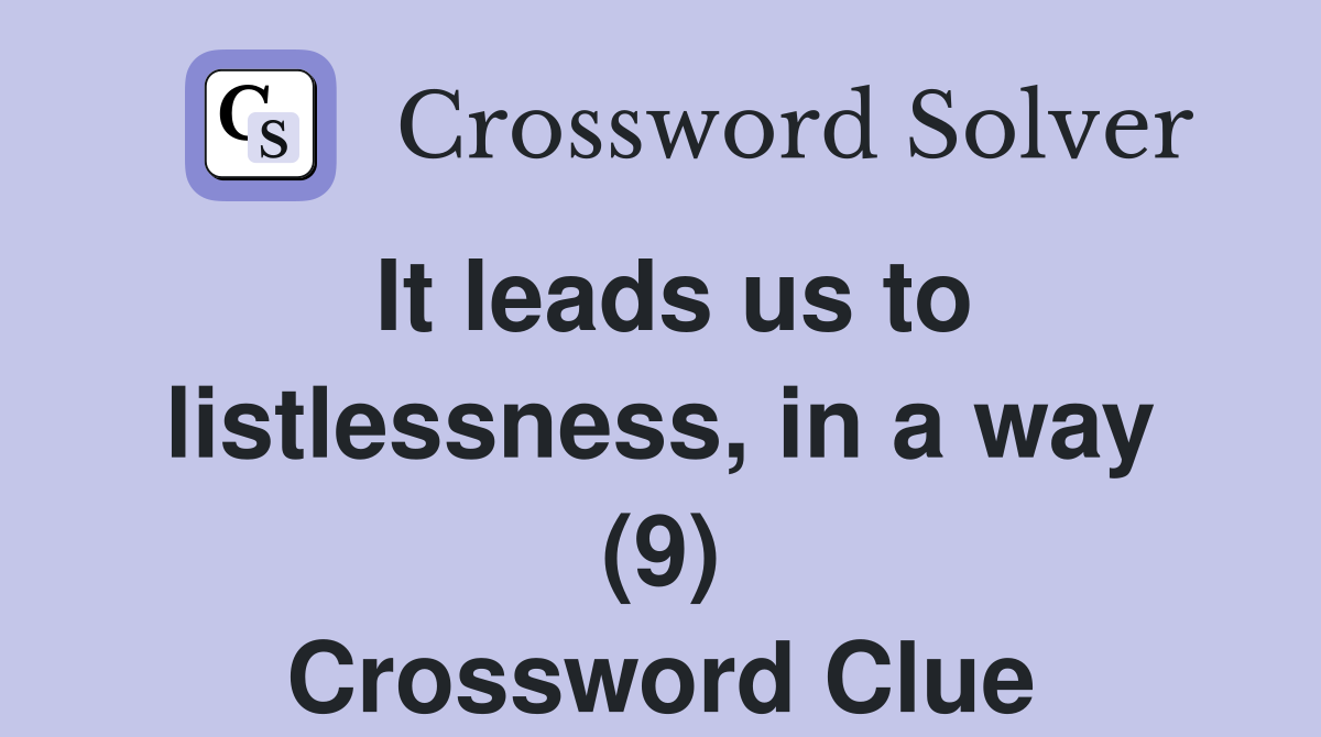 It leads us to listlessness, in a way (9) Crossword Clue