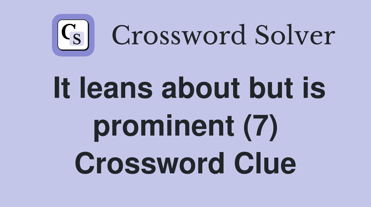 It leans about but is prominent (7) Crossword Clue