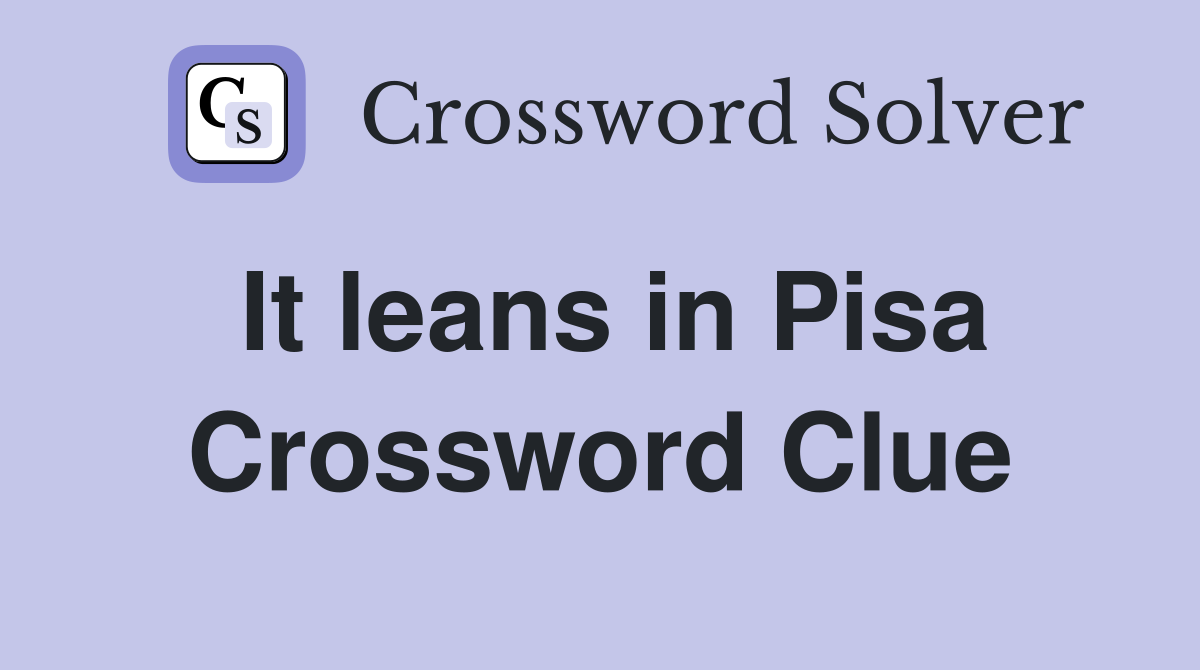 It leans in Pisa Crossword Clue