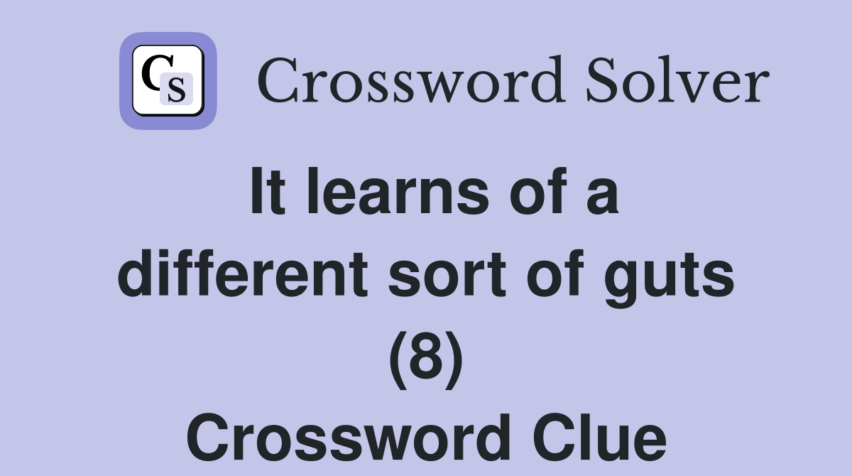 It learns of a different sort of guts (8) Crossword Clue