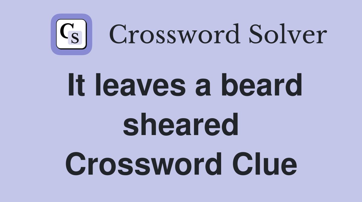 It leaves a beard sheared Crossword Clue