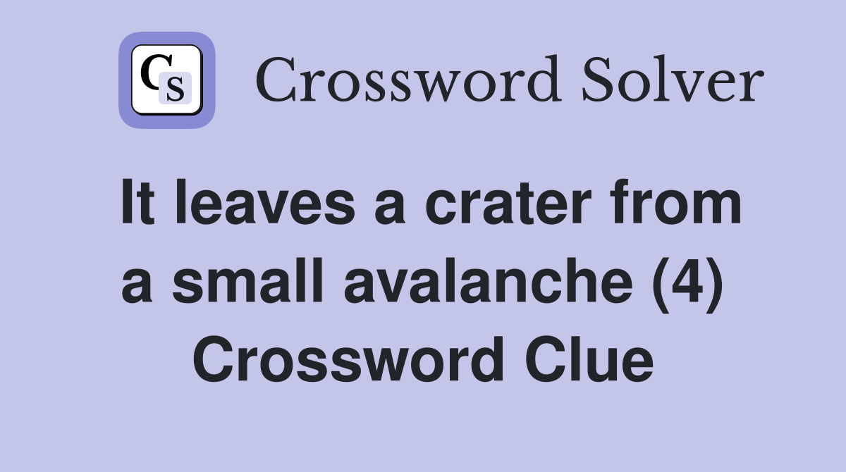 It leaves a crater from a small avalanche (4) Crossword Clue