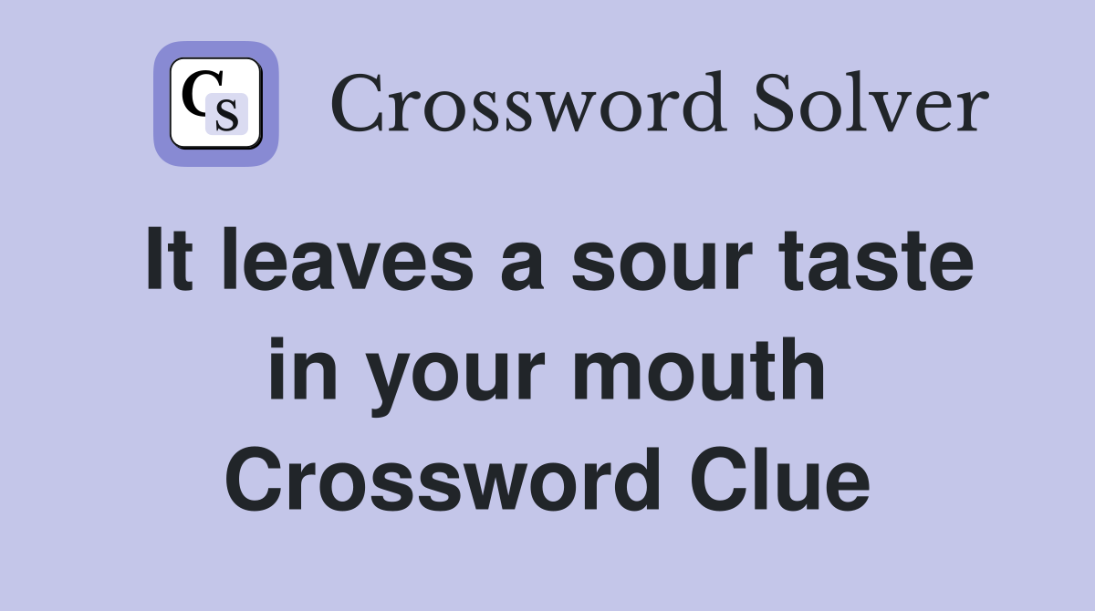 It leaves a sour taste in your mouth Crossword Clue
