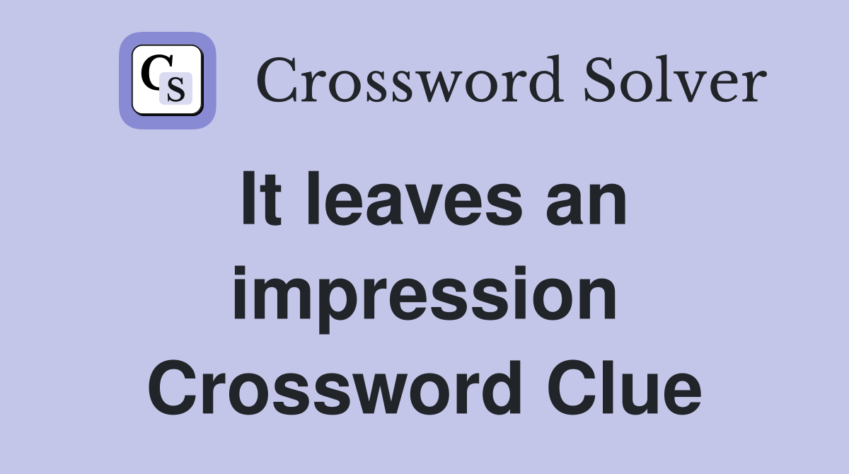 It leaves an impression Crossword Clue