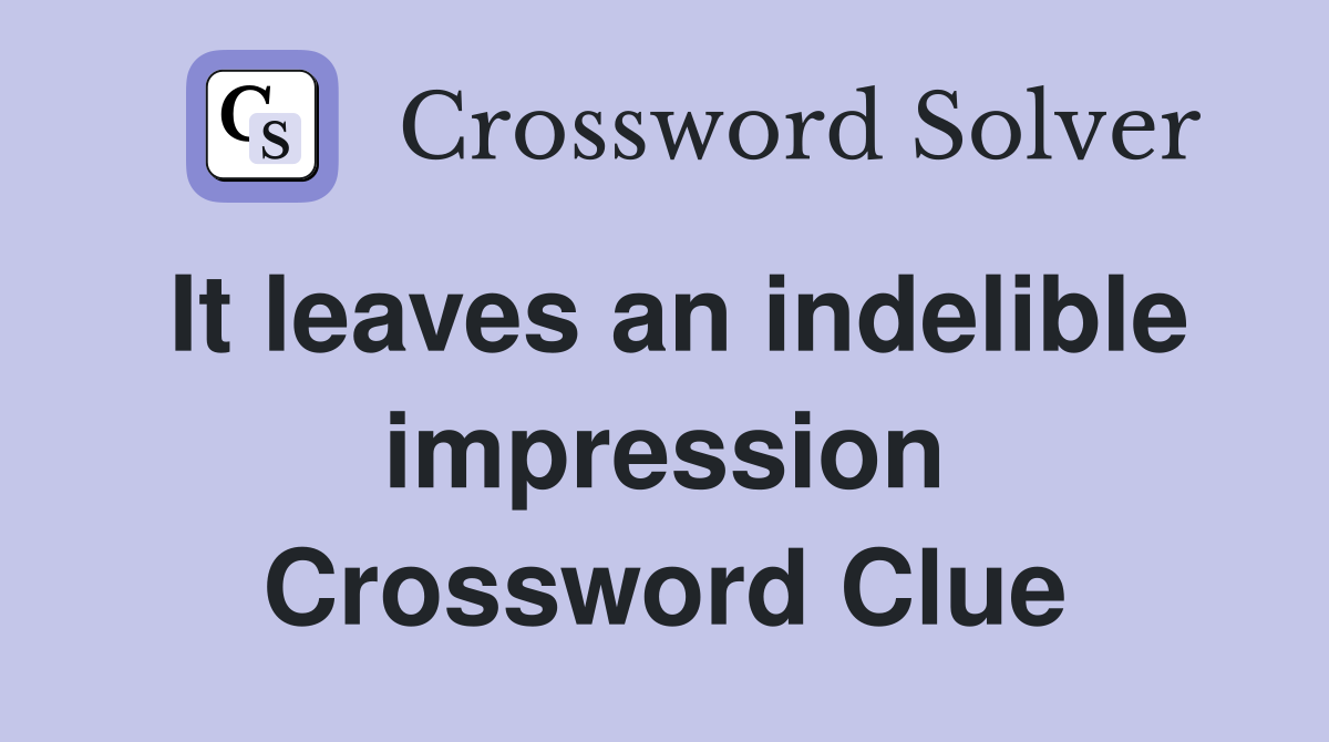 It leaves an indelible impression Crossword Clue