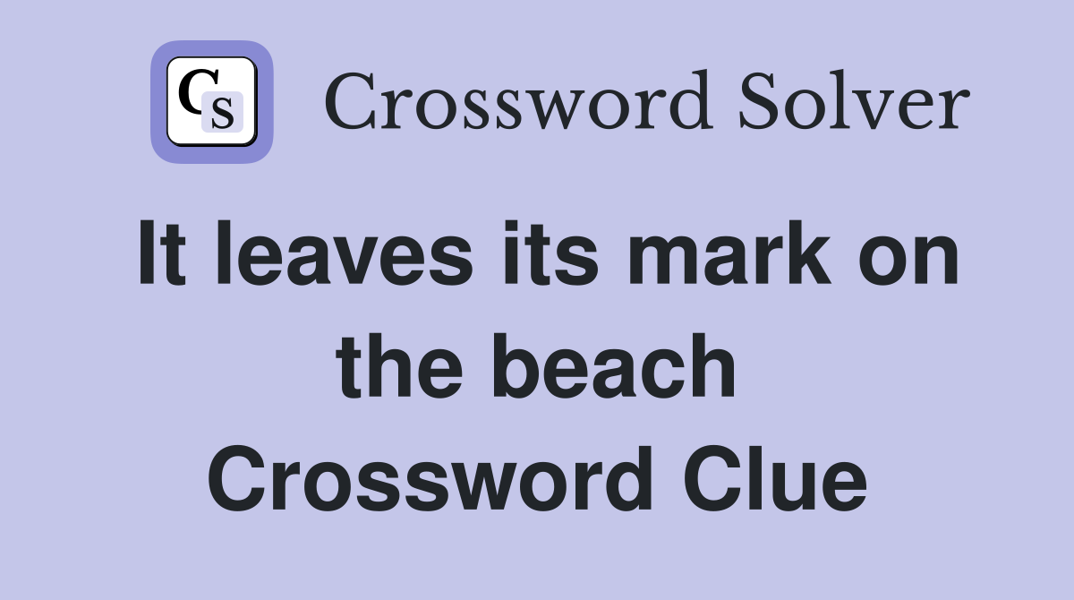 It leaves its mark on the beach Crossword Clue