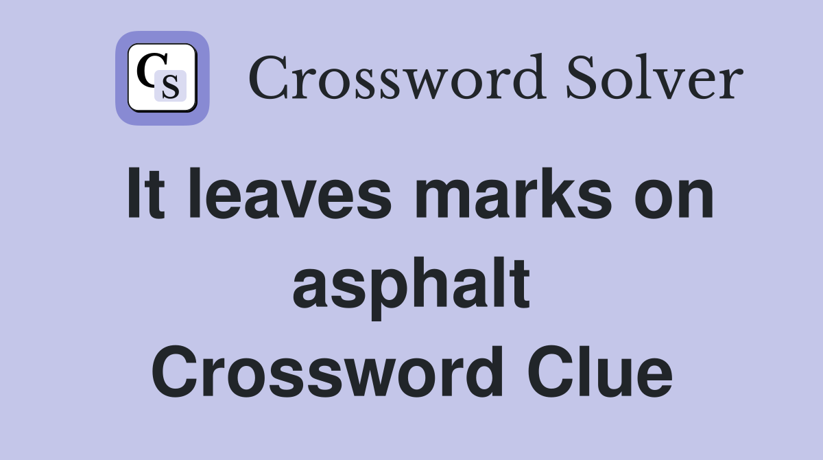 It leaves marks on asphalt Crossword Clue
