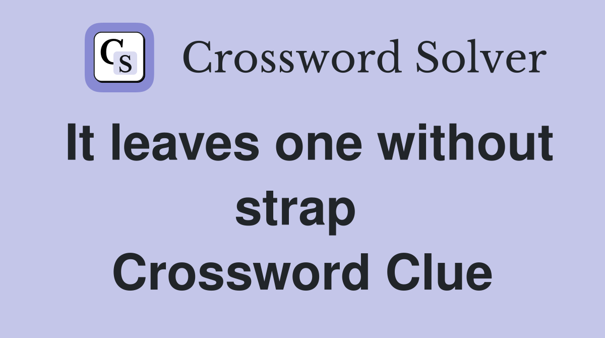 It leaves one without strap  Crossword Clue