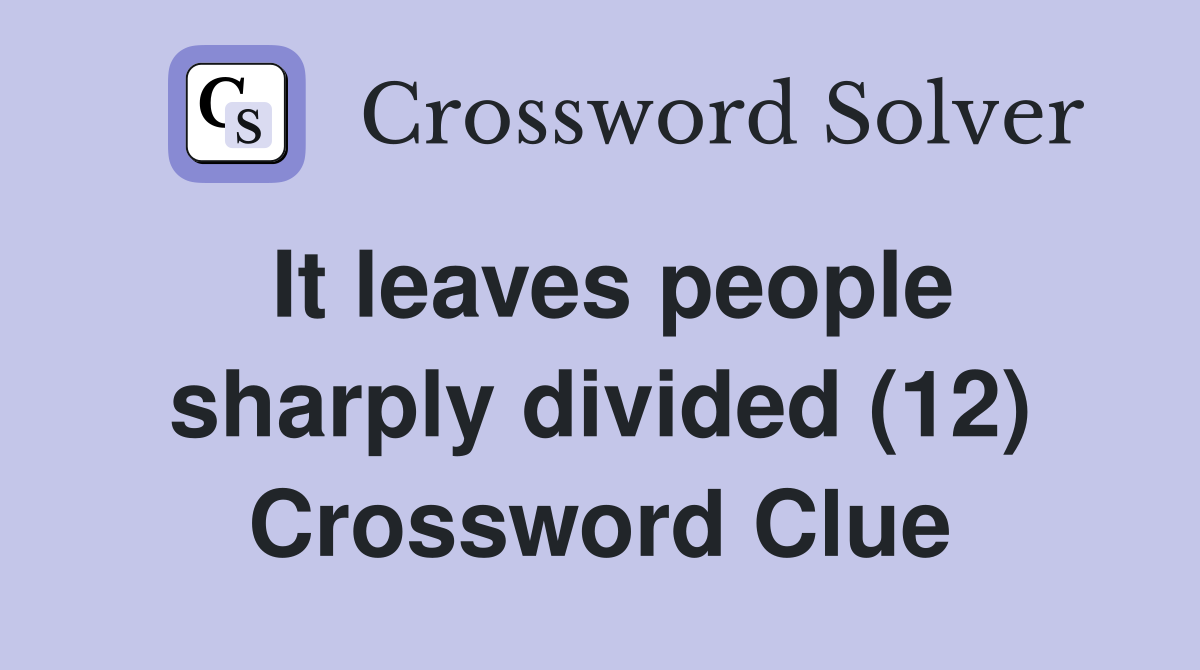 It leaves people sharply divided (12) Crossword Clue