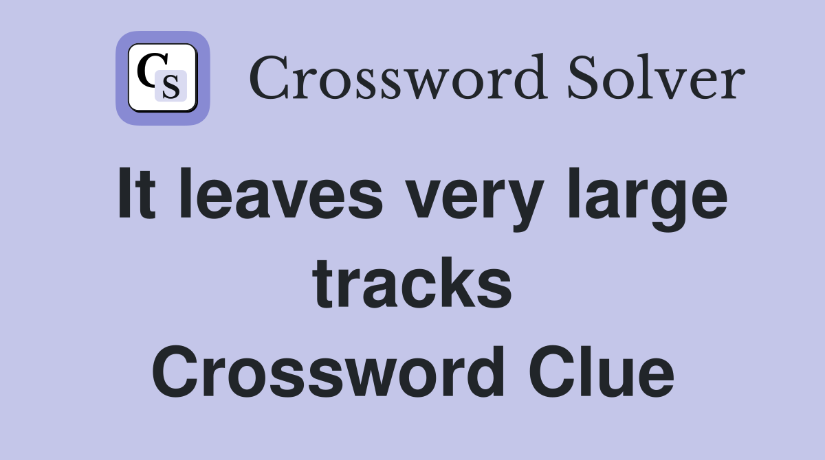 It leaves very large tracks Crossword Clue