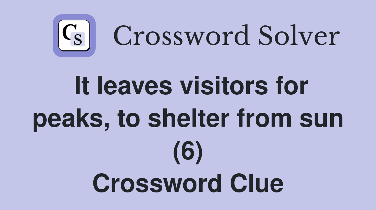 It leaves visitors for peaks, to shelter from sun (6) Crossword Clue
