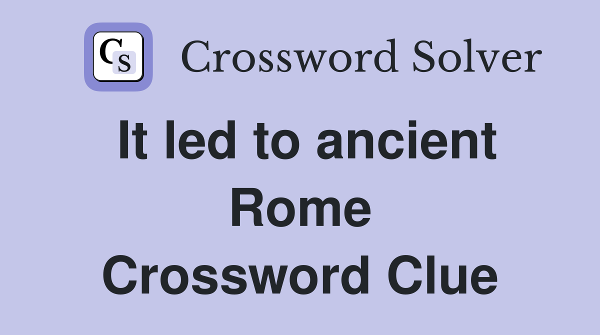 It led to ancient Rome Crossword Clue
