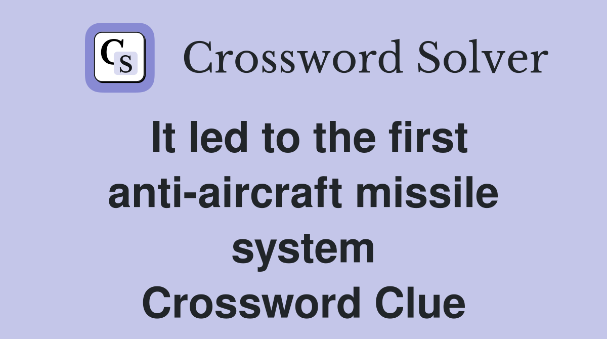 It led to the first anti-aircraft missile system Crossword Clue