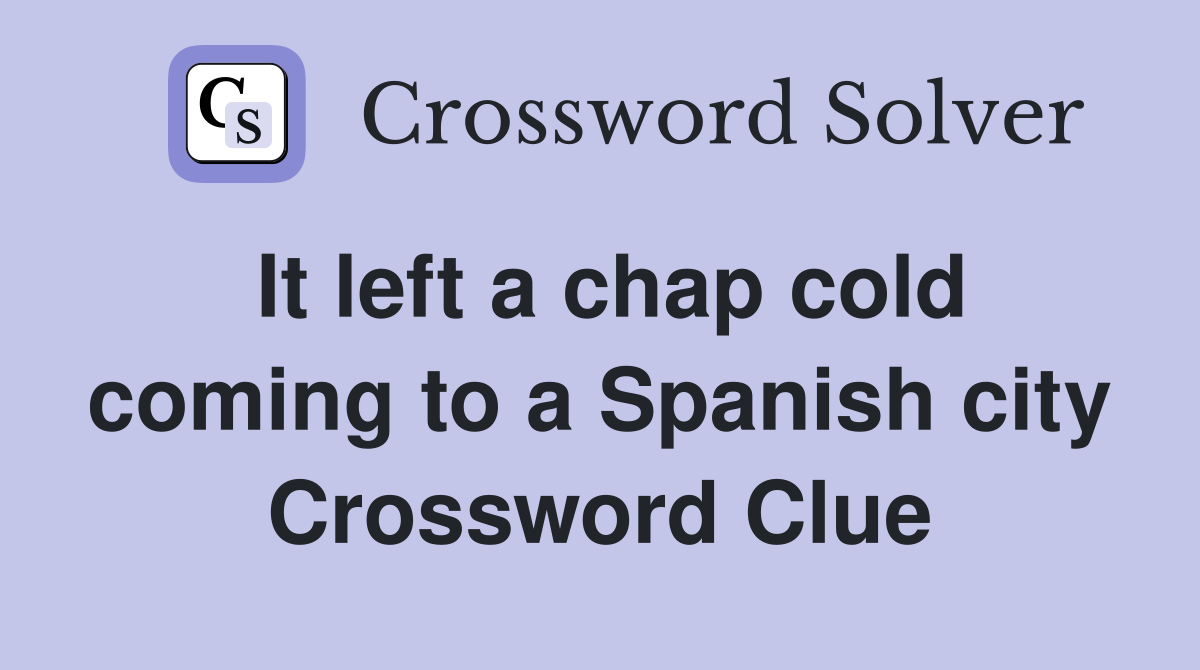 It left a chap cold coming to a Spanish city Crossword Clue
