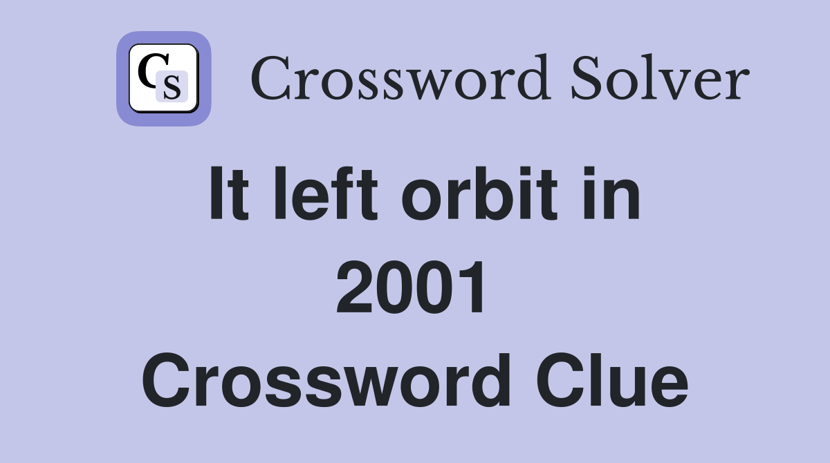 It left orbit in 2001 Crossword Clue