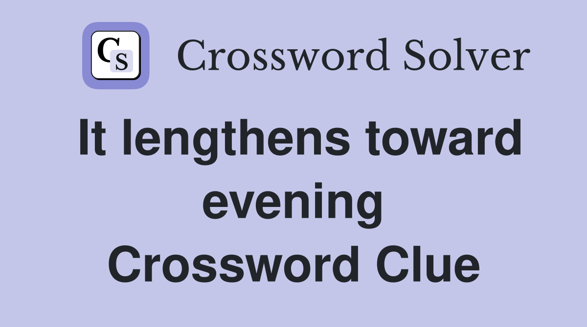 It lengthens toward evening Crossword Clue