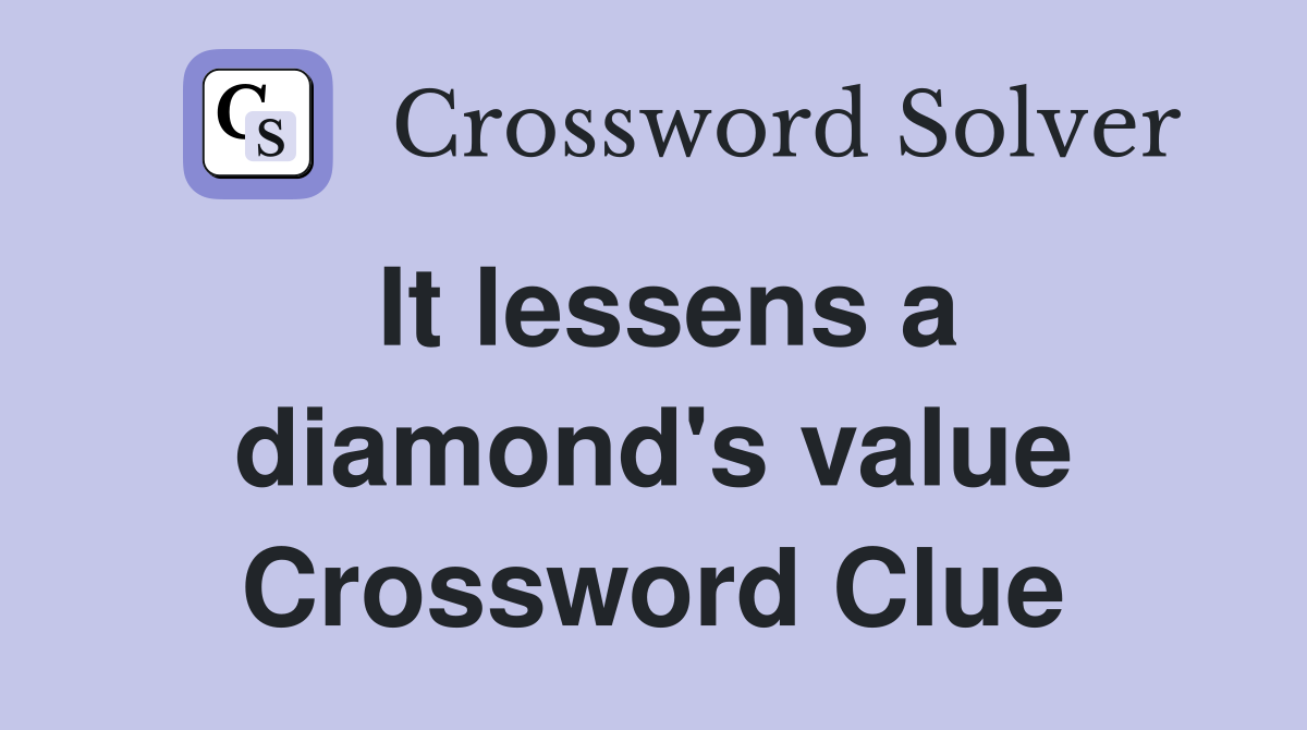 It lessens a diamond's value Crossword Clue
