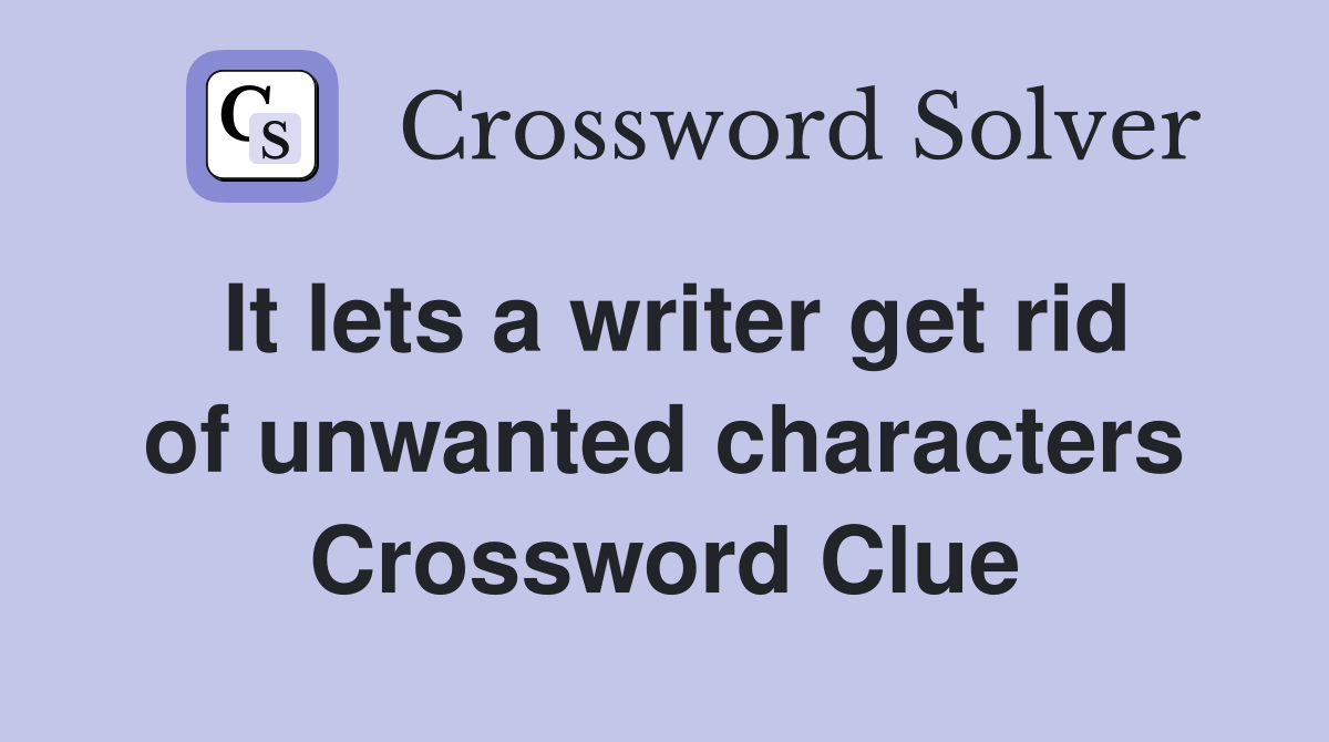 It lets a writer get rid of unwanted characters Crossword Clue