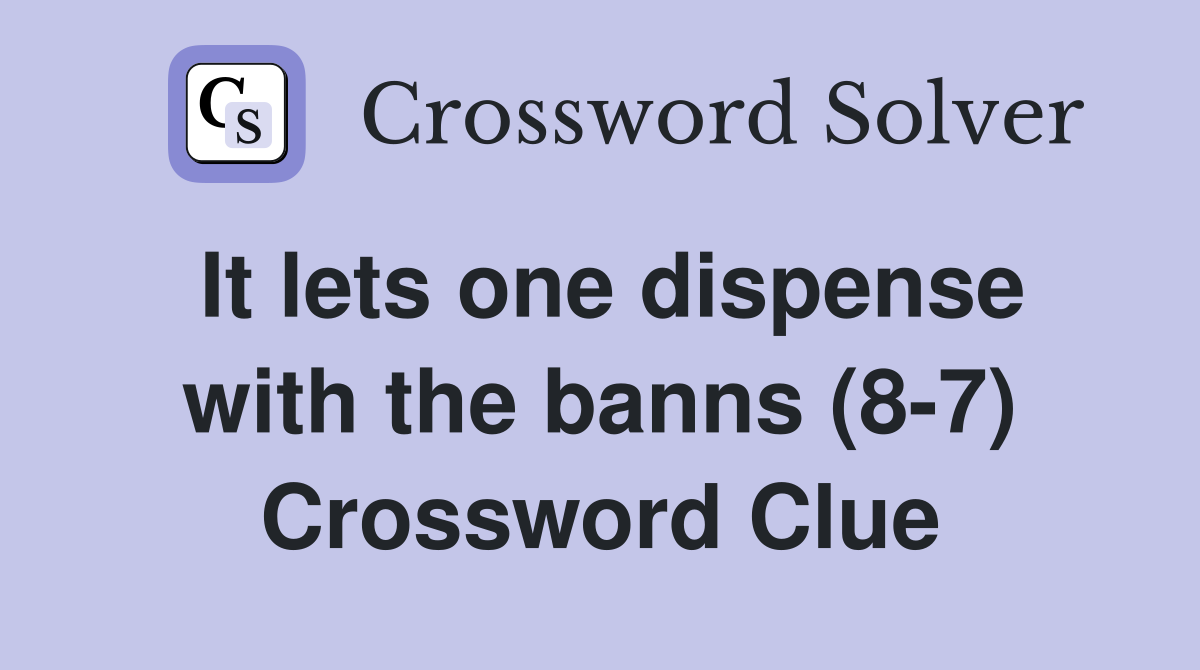 It lets one dispense with the banns (8-7) Crossword Clue