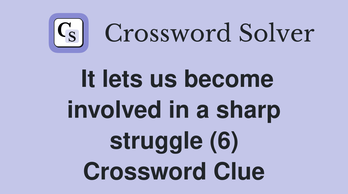 It lets us become involved in a sharp struggle (6) Crossword Clue